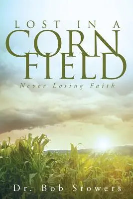 Ztracen v kukuřičném poli: Nikdy neztrácet víru - Lost In a Cornfield: Never Losing Faith