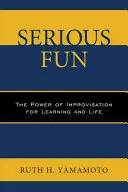 Vážná zábava: Síla improvizace pro učení a život - Serious Fun: The Power of Improvisation for Learning and Life