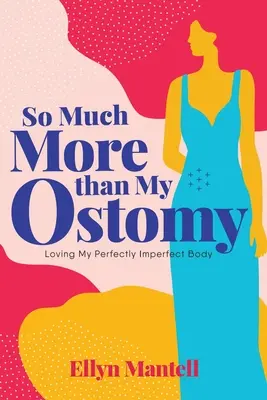 Mnohem víc než moje stomie: Milovat své dokonale nedokonalé tělo - So Much More than My Ostomy: Loving My Perfectly Imperfect Body
