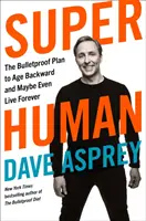 Superčlověk - Neprůstřelný plán, jak stárnout pozpátku a možná dokonce žít věčně - Super Human - The Bulletproof Plan to Age Backward and Maybe Even Live Forever