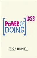 Síla dělat méně: Proč kurzy time managementu nefungují a jak svůj drahocenný život věnovat věcem, na kterých opravdu záleží? - The Power of Doing Less: Why Time Management Courses Don't Work and How to Spend Your Precious Life on the Things That Really Matter
