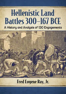 Helénistické pozemní bitvy 300-167 př. n. l: Historie a analýza 130 střetnutí - Hellenistic Land Battles 300-167 Bce: A History and Analysis of 130 Engagements