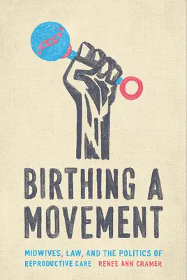 Zrození hnutí: Porodní asistentky, právo a politika reprodukční péče - Birthing a Movement: Midwives, Law, and the Politics of Reproductive Care