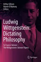 Ludwig Wittgenstein: Wittgenstein: Diktát filosofie: Francisi Skinnerovi - Rukopisy Wittgensteina a Skinnera (The Wittgenstein-Skinner Manuscripts) - Ludwig Wittgenstein: Dictating Philosophy: To Francis Skinner - The Wittgenstein-Skinner Manuscripts