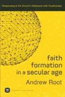Formace víry v sekulárním věku: Reakce na posedlost církve mládeží - Faith Formation in a Secular Age: Responding to the Church's Obsession with Youthfulness