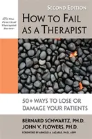 Jak selhat jako terapeut: 50+ způsobů, jak ztratit nebo poškodit své pacienty - How to Fail as a Therapist: 50+ Ways to Lose or Damage Your Patients