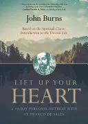 Pozvedněte své srdce: Františka Saleského: desetidenní osobní rekolekce se svatým Františkem Saleským - Lift Up Your Heart: A 10-Day Personal Retreat with St. Francis de Sales