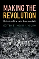 Dělat revoluci: Dějiny latinskoamerické levice - Making the Revolution: Histories of the Latin American Left