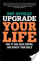 Upgrade vašeho života: Jak získat zpět kontrolu a dosáhnout svých cílů - Upgrade Your Life: How to Take Back Control and Achieve Your Goals