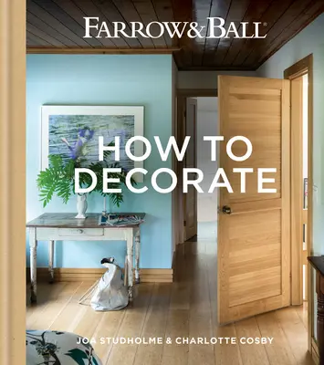 Farrow & Ball - Jak zdobit: Jak proměnit svůj domov pomocí barev a papíru - Farrow & Ball - How to Decorate: Transform Your Home with Paint & Paper