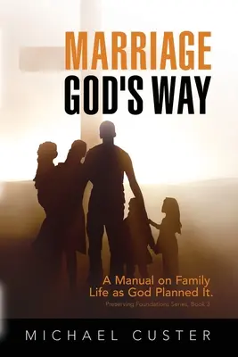 Manželství po Božím způsobu: Příručka o rodinném životě, jak ho Bůh naplánoval - Marriage, God's Way: A Manual on Family Life as God Planned It