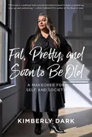 Tlustá, hezká a brzy stará: A Makeover for Self and Society - Fat, Pretty, and Soon to Be Old: A Makeover for Self and Society