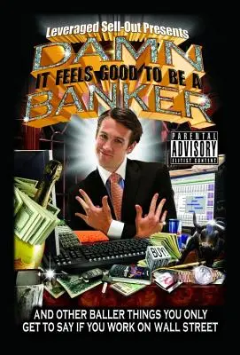 Sakra, je to dobrý pocit být bankéřem: A další kulervoucí věci, které se říkají, jen když pracujete na Wall Street. - Damn, It Feels Good to Be a Banker: And Other Baller Things You Only Get to Say If You Work on Wall Street