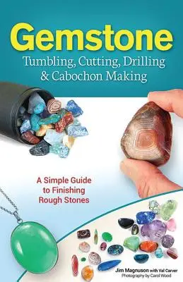Tromlování drahých kamenů, broušení, vrtání a výroba kabošonů: Jednoduchý průvodce úpravou surových kamenů - Gemstone Tumbling, Cutting, Drilling & Cabochon Making: A Simple Guide to Finishing Rough Stones