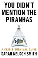 Nezmínili jste se o piraních - Příručka pro přežití v krizi - You Didn't Mention the Piranhas - A Crisis Survival Guide