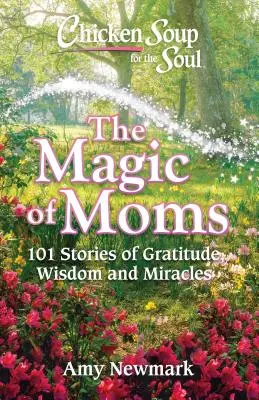 Slepičí polévka pro duši: Kouzlo maminek: 101 příběhů o vděčnosti, moudrosti a zázracích - Chicken Soup for the Soul: The Magic of Moms: 101 Stories of Gratitude, Wisdom and Miracles