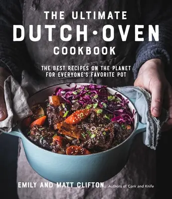 The Ultimate Dutch Oven Cookbook: Kuchařka pro kuchařky: Nejlepší recepty na světě pro oblíbený hrnec každého z nás - The Ultimate Dutch Oven Cookbook: The Best Recipes on the Planet for Everyone's Favorite Pot