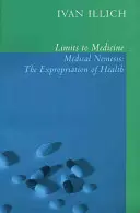 Limity medicíny: Lékařská nemesis: Limity medicíny: Vyvlastnění zdraví - Limits to Medicine: Medical Nemesis: The Expropriation of Health