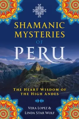 Šamanská mystéria Peru: Moudrost srdce ve vysokých Andách - Shamanic Mysteries of Peru: The Heart Wisdom of the High Andes