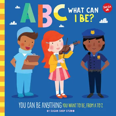 ABC pro mě: ABC: Čím mohu být? Můžeš být čímkoli, čím chceš být, od A do Z: ABC: Můžeš být čímkoli, čím chceš být. - ABC for Me: ABC What Can I Be?: You Can Be Anything You Want to Be, from A to Z