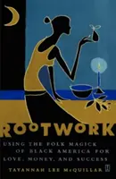 Práce s kořeny: Vycházejte z lidové magie černé Ameriky a získejte lásku, peníze a úspěch. - Rootwork: Using the Folk Magick of Black America for Love, Money, and Success