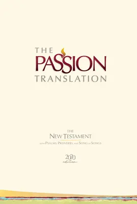 The Passion Translation New Testament (2020 Edition) Hc Ivory: With Psalms, Proverbs and Song of Songs (Překlad Nového zákona s Písní písní) - The Passion Translation New Testament (2020 Edition) Hc Ivory: With Psalms, Proverbs and Song of Songs