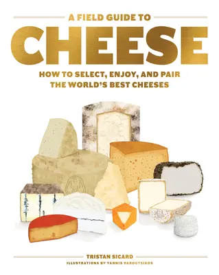 Průvodce sýry v terénu: Jak vybrat, vychutnat a párovat nejlepší sýry světa - A Field Guide to Cheese: How to Select, Enjoy, and Pair the World's Best Cheeses