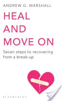Uzdravit se a jít dál - Sedm kroků, jak se zotavit z rozchodu - Heal and Move On - Seven Steps to Recovering from a Break-Up