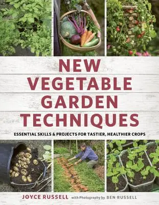 Nové techniky pro zeleninové zahrady: Vychytávky pro pěstování zeleniny: základní dovednosti a projekty pro chutnější a zdravější plodiny. - New Vegetable Garden Techniques: Essential Skills and Projects for Tastier, Healthier Crops