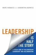Vedení je polovina příběhu: Svěží pohled na následování, vedení a spolupráci - Leadership Is Half the Story: A Fresh Look at Followership, Leadership, and Collaboration