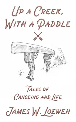 Proti proudu potoka s pádlem: Příběhy o kanoistice a životě - Up a Creek, with a Paddle: Tales of Canoeing and Life
