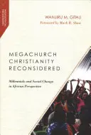 Megachurch Christianity Reconsidered (Křesťanství v megacírkvích přehodnocené): Mileniálové a sociální změny v africké perspektivě - Megachurch Christianity Reconsidered: Millennials and Social Change in African Perspective