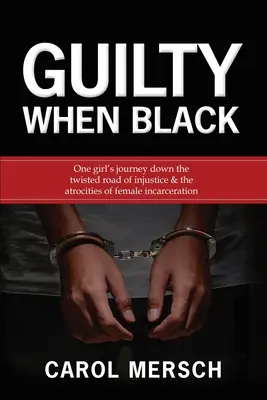 Guilty When Black (Vina, když je černá): Cesta jedné dívky po spletité cestě nespravedlnosti & zvěrstva ženského věznění (One Girl's Journey Down the Twisted Road of Injustice & The Atrocities of Female Incarceration) - Guilty When Black: One Girl's Journey Down the Twisted Road of Injustice & The Atrocities of Female Incarceration