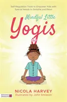 Mindful Little Yogis: Seberegulační nástroje, které dětem se speciálními potřebami umožní dýchat a relaxovat. - Mindful Little Yogis: Self-Regulation Tools to Empower Kids with Special Needs to Breathe and Relax