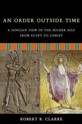 An Order Outside Time: A Jungian View of the Higher Self from Egypt to Christ (Řád mimo čas: Jungovský pohled na vyšší já od Egypta po Krista) - An Order Outside Time: A Jungian View of the Higher Self from Egypt to Christ