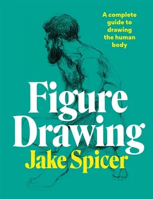 Kreslení postavy: Kompletní průvodce kreslením lidského těla - Figure Drawing: A Complete Guide to Drawing the Human Body