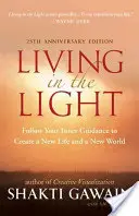 Život ve světle: Vydejte se za svým vnitřním vedením a vytvořte si nový život a nový svět. - Living in the Light: Follow Your Inner Guidance to Create a New Life and a New World