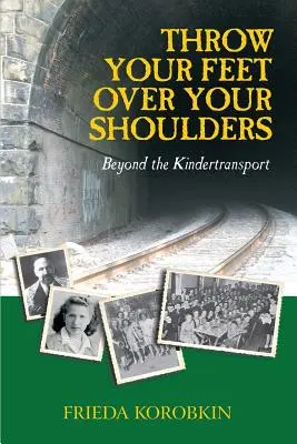 Přehoď nohy přes ramena: Za hranice Kindertransportu - Throw Your Feet Over Your Shoulders: Beyond the Kindertransport