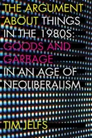 Spor o věci v 80. letech 20. století: Zboží a odpadky ve věku neoliberalismu - The Argument about Things in the 1980s: Goods and Garbage in an Age of Neoliberalism
