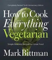 Jak uvařit všechno vegetariánsky: Kompletně přepracované vydání k desátému výročí vydání: Vegetariánská kuchyně: Jak na vegetariánskou kuchyni? - How to Cook Everything Vegetarian: Completely Revised Tenth Anniversary Edition