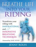 Vdechněte život své jízdě: Proměňte svou jízdu pomocí inspirativních a inovativních dechových technik. - Breathe Life Into Your Riding: Transform Your Riding with Inspirational and Innovative Breathing Techniques