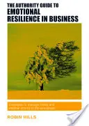 Průvodce autority po emoční odolnosti v podnikání: Strategie pro zvládání stresu a překonávání bouří na pracovišti - The Authority Guide to Emotional Resilience in Business: Strategies to Manage Stress and Weather Storms in the Workplace