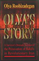 Olyin příběh - osobní a dramatická výpověď přeživšího o pronásledování baháistů v revolučním Íránu - Olya's Story - A Survivor's Personal and Dramatic Account of the Persecution of  Baha'is in Revolutionary Iran