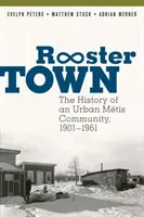 Rooster Town: The History of an Urban Mtis Community, 1901-1961 (Kohoutí město: Historie městské komunity Mtis, 1901-1961) - Rooster Town: The History of an Urban Mtis Community, 1901-1961