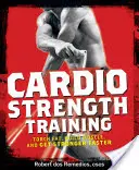 Kardio silový trénink: Síla: spalování tuků, budování svalů a rychlejší posilování - Cardio Strength Training: Torch Fat, Build Muscle, and Get Stronger Faster