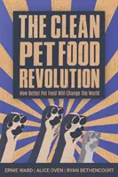 Revoluce v oblasti čistého krmiva pro domácí zvířata: Jak lepší krmivo pro domácí zvířata změní svět - The Clean Pet Food Revolution: How Better Pet Food Will Change the World
