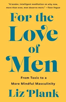 Z lásky k lidem: Od toxické k uvědomělejší mužnosti (From Toxic to a More Mindful Masculinity) - For the Love of Men: From Toxic to a More Mindful Masculinity