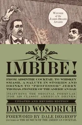 Imbibe! Aktualizované a přepracované vydání: Od koktejlu absintu po whiskey smash, pocta v příbězích a nápojích profesoru Jerrymu Thomasovi, průkopníkovi alkoholismu. - Imbibe! Updated and Revised Edition: From Absinthe Cocktail to Whiskey Smash, a Salute in Stories and Drinks to Professor Jerry Thomas, Pioneer of the