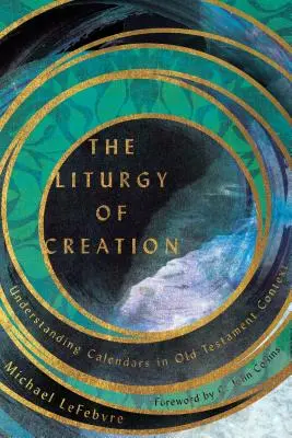Liturgie stvoření: Pochopení kalendářů ve starozákonním kontextu. - The Liturgy of Creation: Understanding Calendars in Old Testament Context