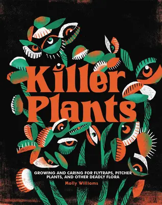 Zabijácké rostliny: Pěstování a péče o mucholapky, pěnišníky a další smrtící rostliny - Killer Plants: Growing and Caring for Flytraps, Pitcher Plants, and Other Deadly Flora